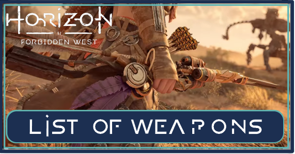 List of All Weapons and Locations | Horizon Forbidden West (HFW)｜Game8